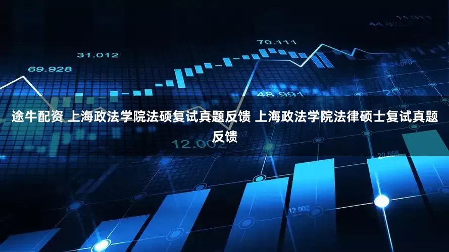 途牛配资 上海政法学院法硕复试真题反馈 上海政法学院法律硕士复试真题反馈