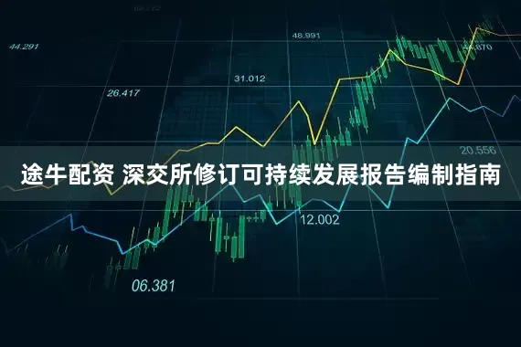 途牛配资 深交所修订可持续发展报告编制指南