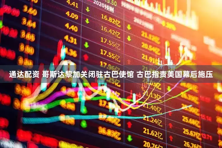 通达配资 哥斯达黎加关闭驻古巴使馆 古巴指责美国幕后施压