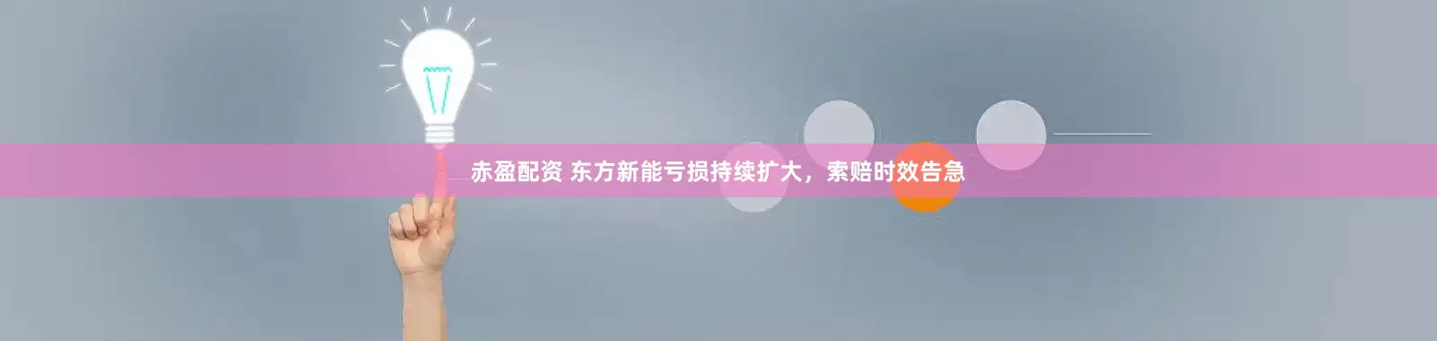 赤盈配资 东方新能亏损持续扩大，索赔时效告急